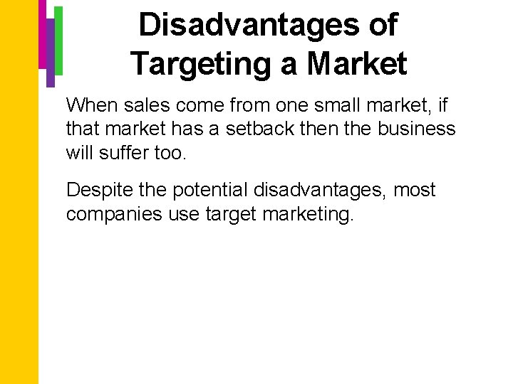 Disadvantages of Targeting a Market When sales come from one small market, if that