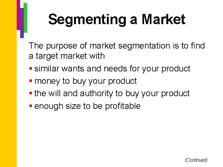 Segmenting a Market The purpose of market segmentation is to find a target market