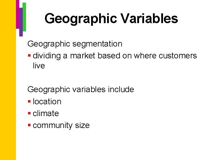 Geographic Variables Geographic segmentation § dividing a market based on where customers live Geographic