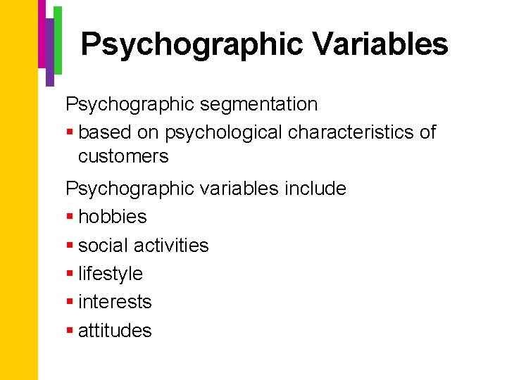Psychographic Variables Psychographic segmentation § based on psychological characteristics of customers Psychographic variables include
