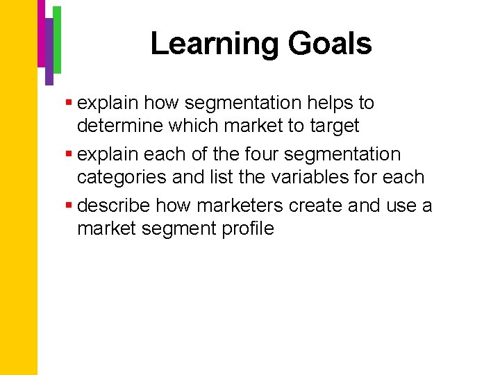 Learning Goals § explain how segmentation helps to determine which market to target §