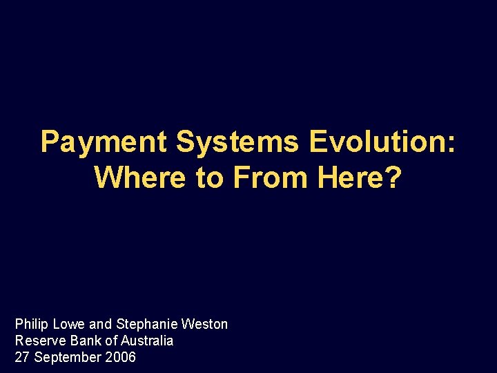 Payment Systems Evolution: Where to From Here? Philip Lowe and Stephanie Weston Reserve Bank