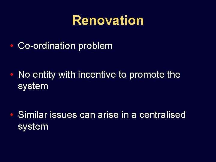 Renovation • Co-ordination problem • No entity with incentive to promote the system •