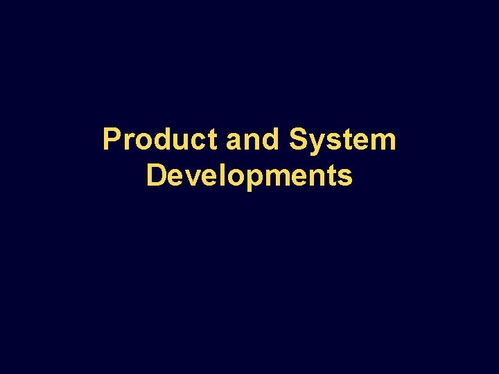 Product and System Developments 