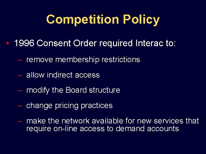 Competition Policy • 1996 Consent Order required Interac to: – remove membership restrictions –