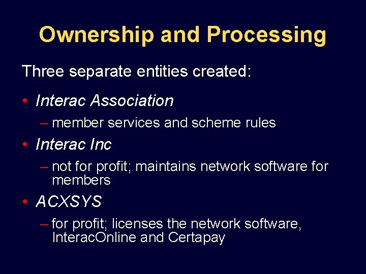 Ownership and Processing Three separate entities created: • Interac Association – member services and