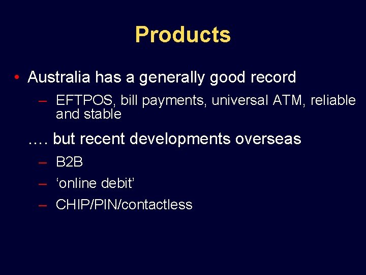Products • Australia has a generally good record – EFTPOS, bill payments, universal ATM,