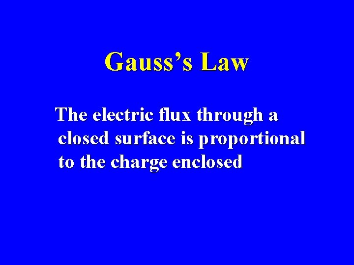 Gauss’s Law The electric flux through a closed surface is proportional to the charge