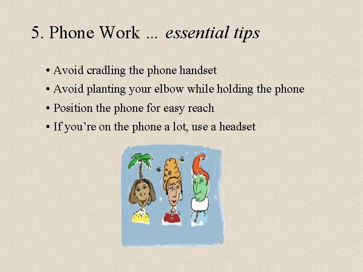 5. Phone Work … essential tips • Avoid cradling the phone handset • Avoid