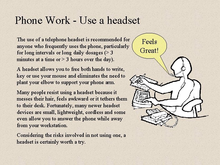 Phone Work - Use a headset The use of a telephone headset is recommended