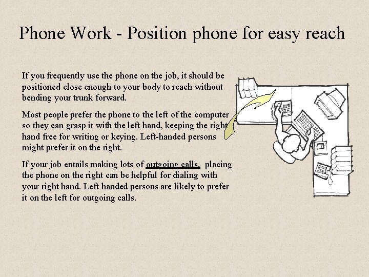 Phone Work - Position phone for easy reach If you frequently use the phone