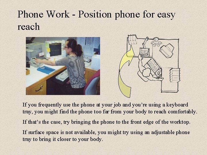 Phone Work - Position phone for easy reach If you frequently use the phone