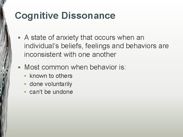 Cognitive Dissonance § A state of anxiety that occurs when an individual’s beliefs, feelings