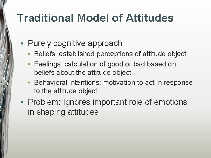 Traditional Model of Attitudes § Purely cognitive approach • Beliefs: established perceptions of attitude
