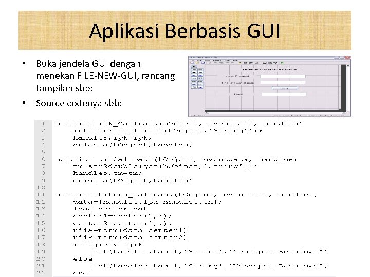 Aplikasi Berbasis GUI • Buka jendela GUI dengan menekan FILE-NEW-GUI, rancang tampilan sbb: •