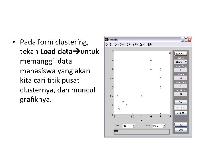  • Pada form clustering, tekan Load data untuk memanggil data mahasiswa yang akan