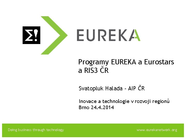 EUREKA Programy EUREKA a Eurostars a RIS 3 ČR Svatopluk Halada - AIP ČR