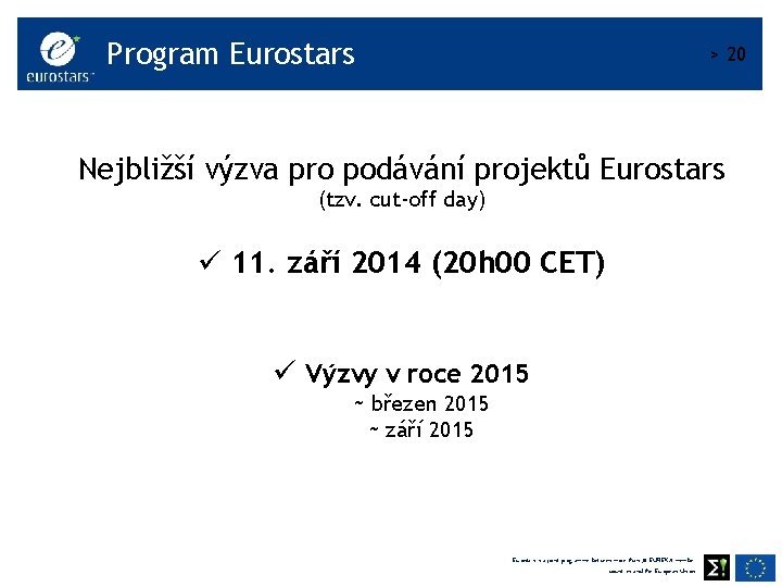 Program Eurostars > 20 Nejbližší výzva pro podávání projektů Eurostars (tzv. cut-off day) ü