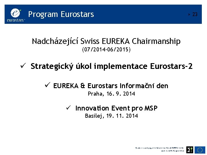 Program Eurostars > 23 Nadcházející Swiss EUREKA Chairmanship (07/2014 -06/2015) ü Strategický úkol implementace