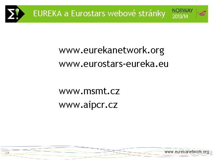 EUREKA a Eurostars webové stránky > 24 www. eurekanetwork. org www. eurostars-eureka. eu www.