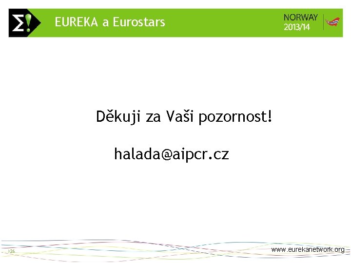 EUREKA a Eurostars > 26 Děkuji za Vaši pozornost! halada@aipcr. cz >26 www. eurekanetwork.