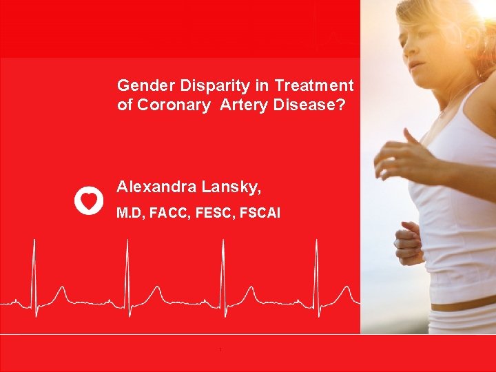 Gender Disparity in Treatment of Coronary Artery Disease? Alexandra Lansky, M. D, FACC, FESC,