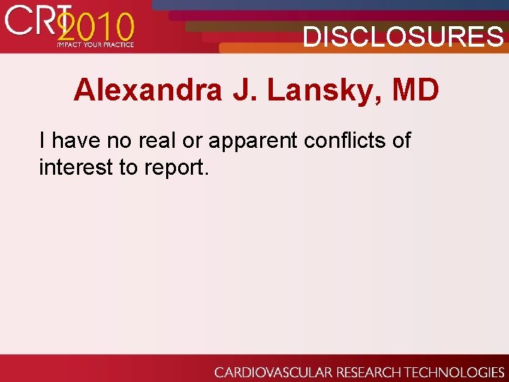 DISCLOSURES Alexandra J. Lansky, MD I have no real or apparent conflicts of interest