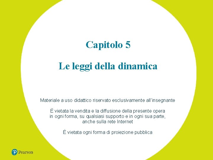 Capitolo 5 Le leggi della dinamica Materiale a uso didattico riservato esclusivamente all’insegnante È Capitolo 5 Le leggi della dinamica Materiale a uso didattico riservato esclusivamente all’insegnante È