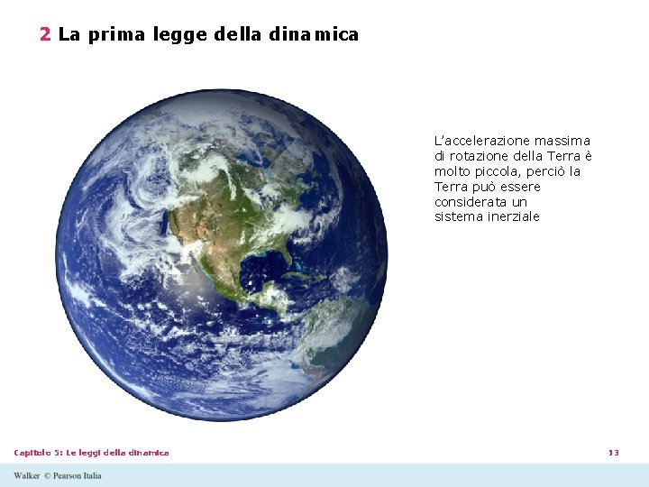 2 La prima legge della dinamica L’accelerazione massima di rotazione della Terra è molto 2 La prima legge della dinamica L’accelerazione massima di rotazione della Terra è molto