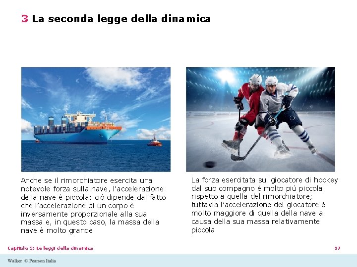 3 La seconda legge della dinamica Anche se il rimorchiatore esercita una notevole forza 3 La seconda legge della dinamica Anche se il rimorchiatore esercita una notevole forza
