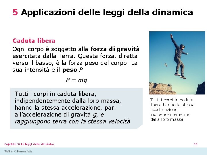 5 Applicazioni delle leggi della dinamica Caduta libera Ogni corpo è soggetto alla forza 5 Applicazioni delle leggi della dinamica Caduta libera Ogni corpo è soggetto alla forza