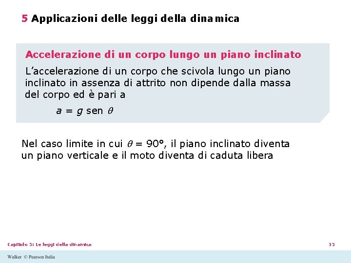 5 Applicazioni delle leggi della dinamica Accelerazione di un corpo lungo un piano inclinato 5 Applicazioni delle leggi della dinamica Accelerazione di un corpo lungo un piano inclinato