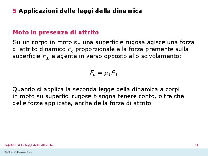5 Applicazioni delle leggi della dinamica Moto in presenza di attrito Su un corpo 5 Applicazioni delle leggi della dinamica Moto in presenza di attrito Su un corpo