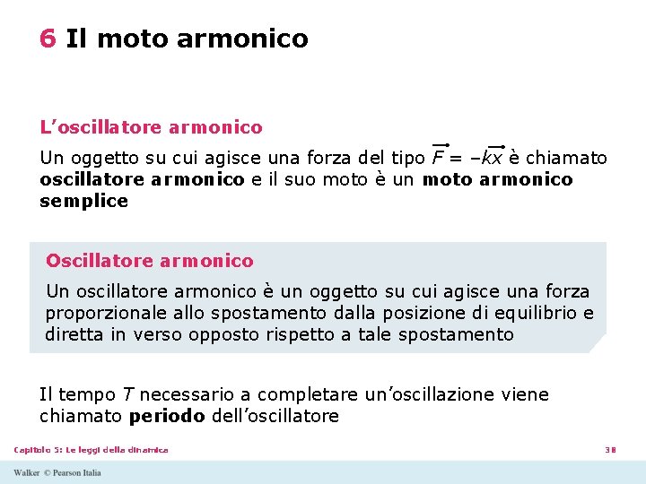 6 Il moto armonico L’oscillatore armonico Un oggetto su cui agisce una forza del 6 Il moto armonico L’oscillatore armonico Un oggetto su cui agisce una forza del