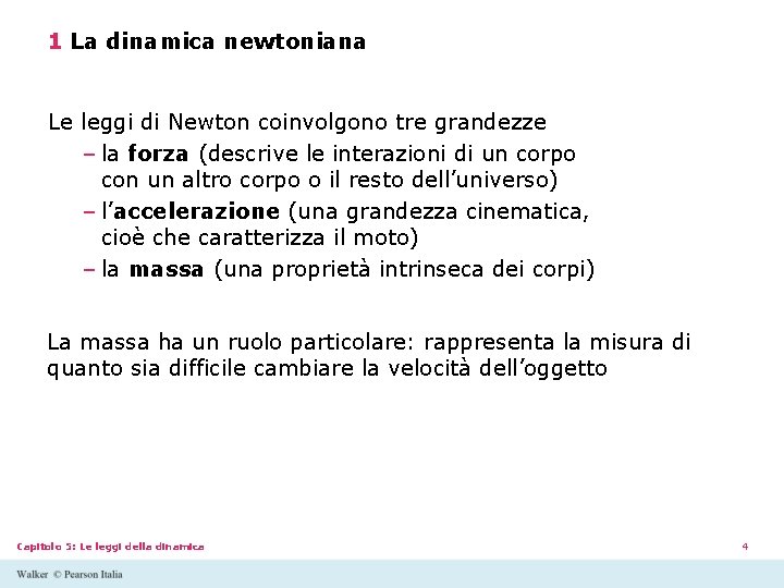1 La dinamica newtoniana Le leggi di Newton coinvolgono tre grandezze – la forza 1 La dinamica newtoniana Le leggi di Newton coinvolgono tre grandezze – la forza