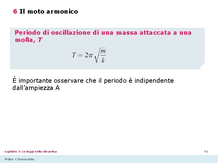 6 Il moto armonico Periodo di oscillazione di una massa attaccata a una molla, 6 Il moto armonico Periodo di oscillazione di una massa attaccata a una molla,