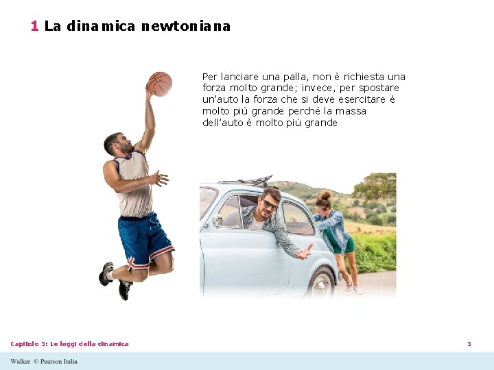 1 La dinamica newtoniana Per lanciare una palla, non è richiesta una forza molto 1 La dinamica newtoniana Per lanciare una palla, non è richiesta una forza molto
