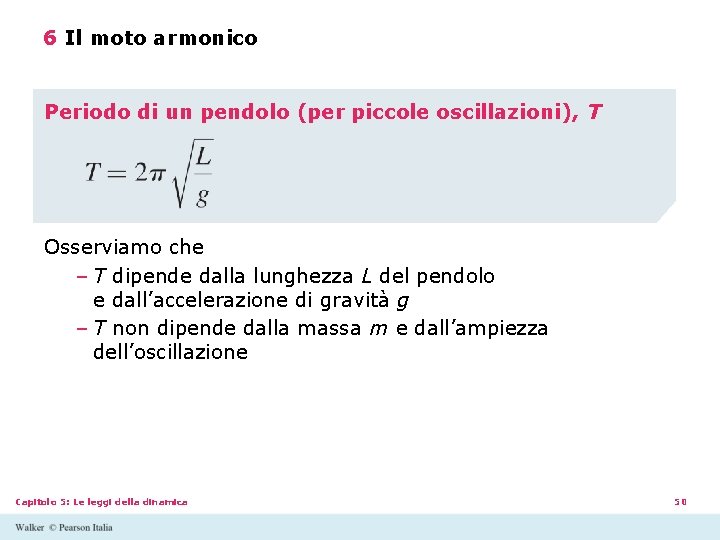 6 Il moto armonico Periodo di un pendolo (per piccole oscillazioni), T Osserviamo che 6 Il moto armonico Periodo di un pendolo (per piccole oscillazioni), T Osserviamo che