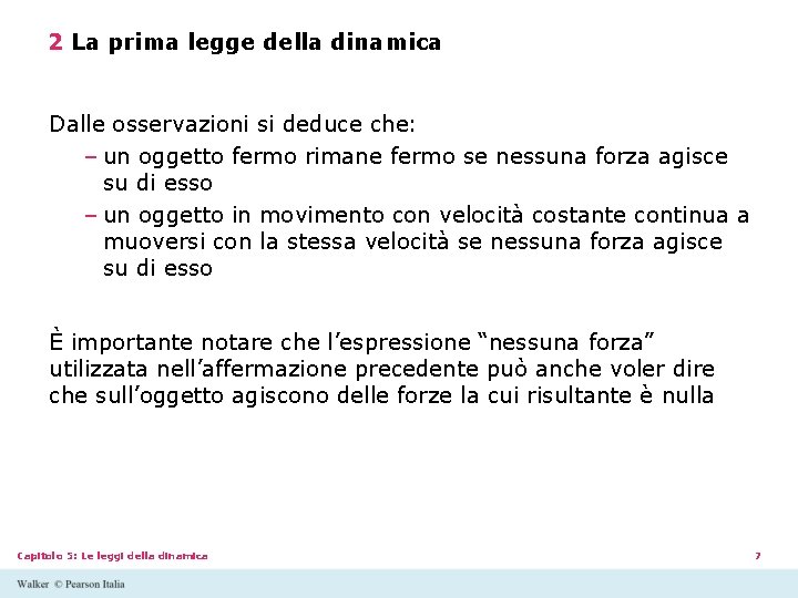 2 La prima legge della dinamica Dalle osservazioni si deduce che: – un oggetto 2 La prima legge della dinamica Dalle osservazioni si deduce che: – un oggetto