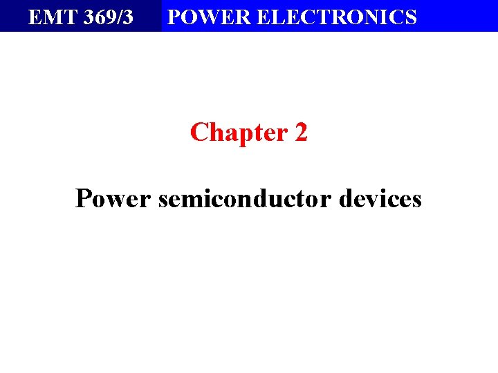 EMT 369/3 POWER ELECTRONICS Chapter 2 Power semiconductor devices 