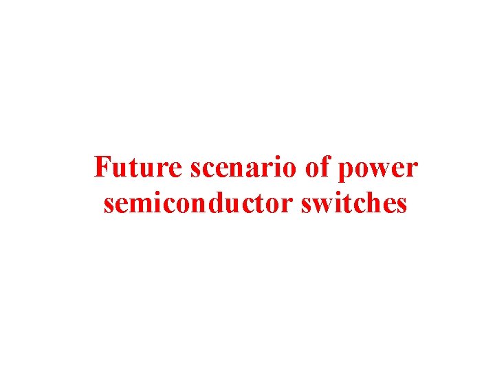 Future scenario of power semiconductor switches 