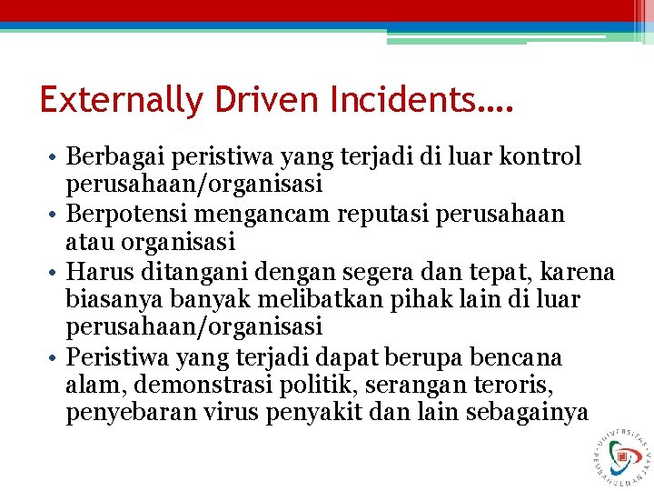 Externally Driven Incidents…. • Berbagai peristiwa yang terjadi di luar kontrol perusahaan/organisasi • Berpotensi