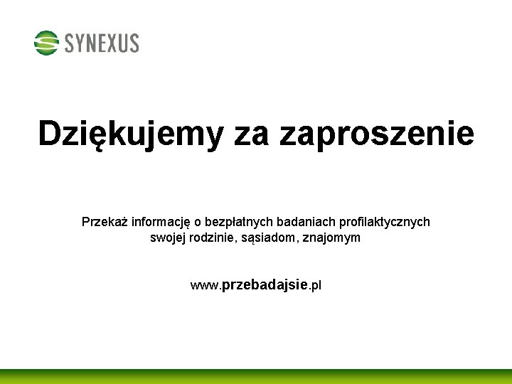 Dziękujemy za zaproszenie Przekaż informację o bezpłatnych badaniach profilaktycznych swojej rodzinie, sąsiadom, znajomym www.