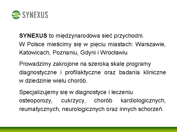 SYNEXUS to międzynarodowa sieć przychodni. W Polsce mieścimy się w pięciu miastach: Warszawie, Katowicach,
