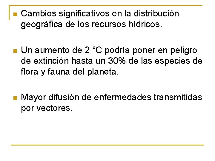 n Cambios significativos en la distribución geográfica de los recursos hídricos. n Un aumento