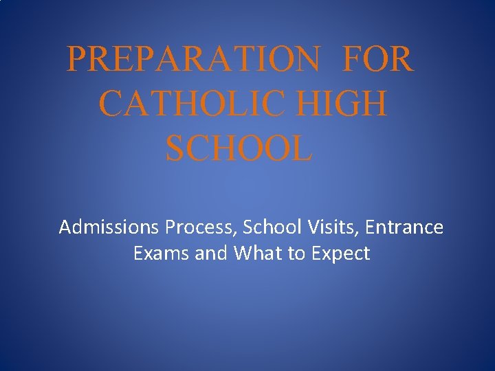 PREPARATION FOR CATHOLIC HIGH SCHOOL Admissions Process, School Visits, Entrance Exams and What to