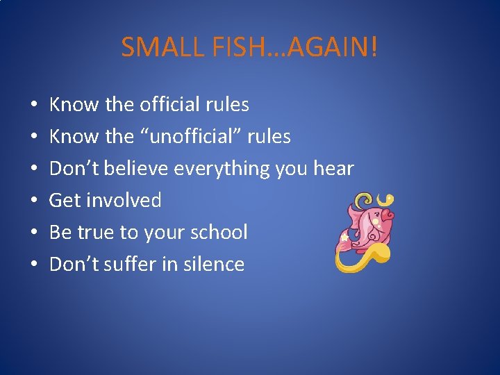 SMALL FISH…AGAIN! • • • Know the official rules Know the “unofficial” rules Don’t