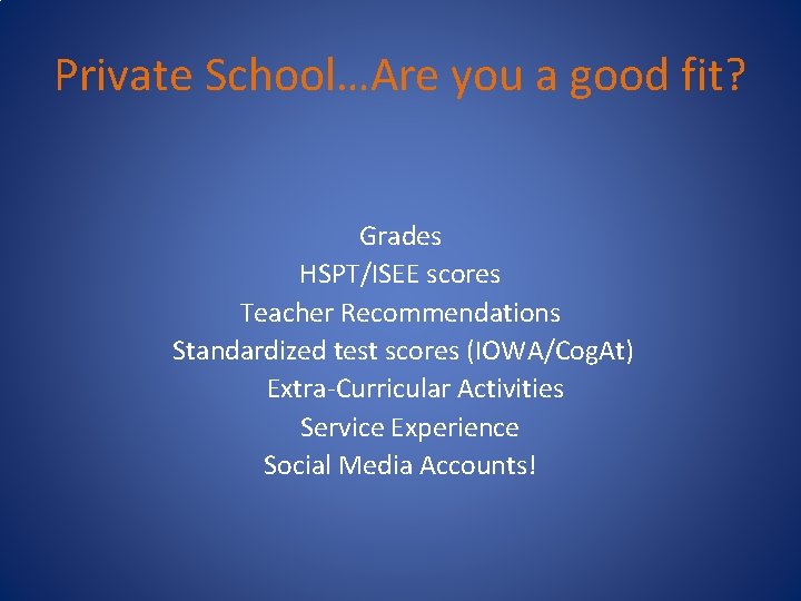 Private School…Are you a good fit? Grades HSPT/ISEE scores Teacher Recommendations Standardized test scores