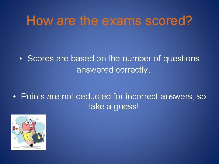 How are the exams scored? • Scores are based on the number of questions