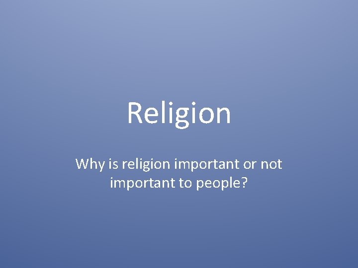 Religion Why is religion important or not important to people? 